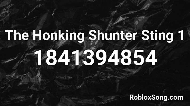 The Honking Shunter Sting 1 Roblox ID