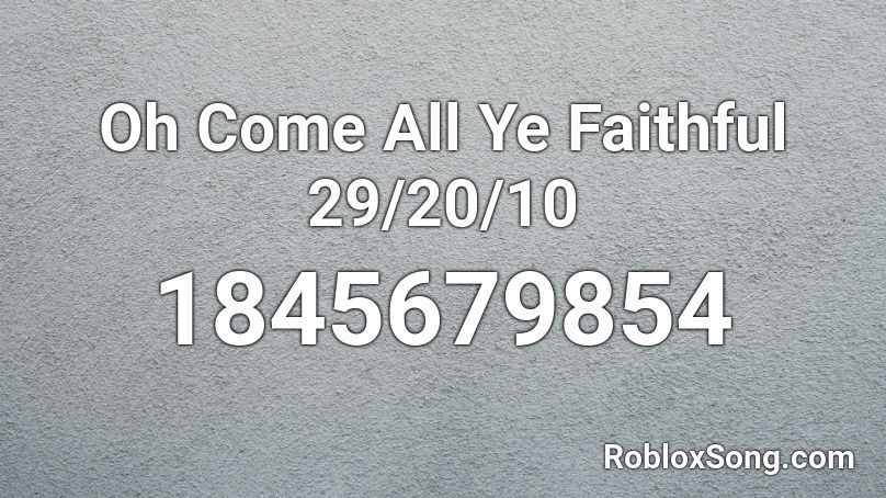 Oh Come All Ye Faithful 29/20/10 Roblox ID