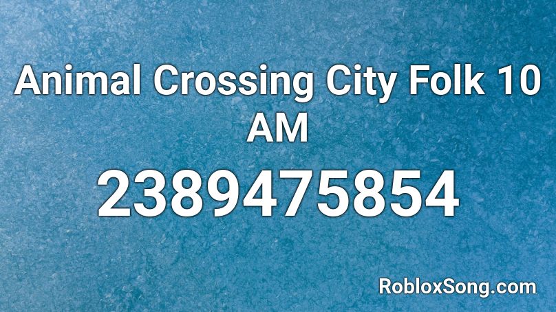 Animal Crossing City Folk 10 AM Roblox ID