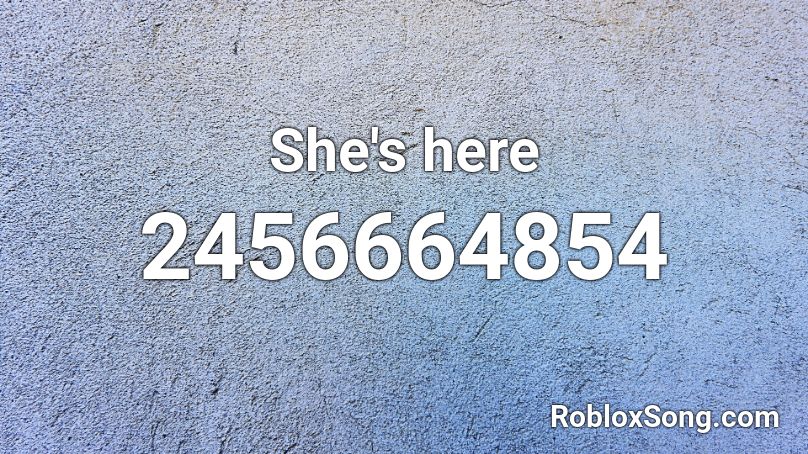 She's here Roblox ID