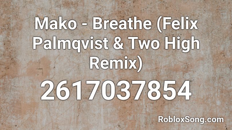 Mako - Breathe (Felix Palmqvist & Two High Remix) Roblox ID