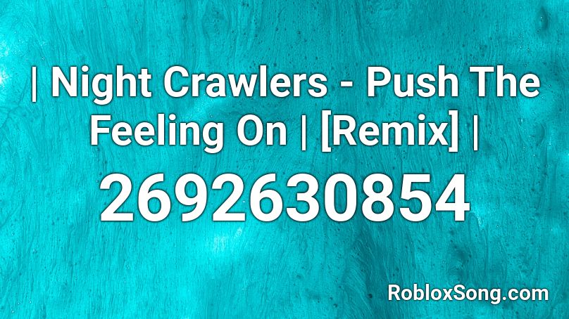 Night Crawlers Push The Feeling On Remix Roblox Id Roblox Music Codes - roblox code to feelings