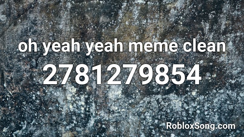 oh yeah yeah meme clean Roblox ID