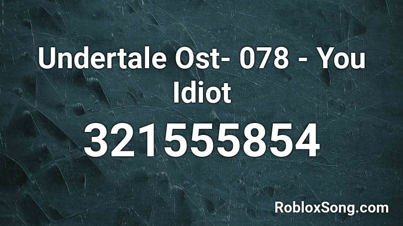 Undertale Ost- 078 - You Idiot Roblox ID