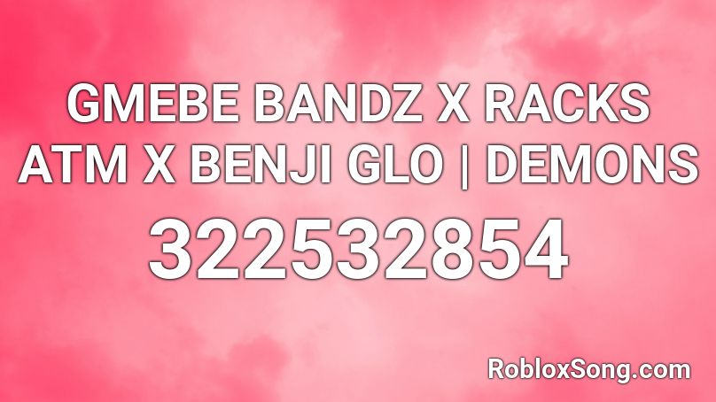 GMEBE BANDZ X RACKS ATM X BENJI GLO | DEMONS Roblox ID