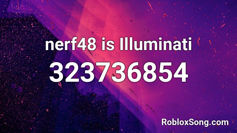 Nerf48 Is Illuminati Roblox Id Roblox Music Codes - roblox illuminati confirmed song id