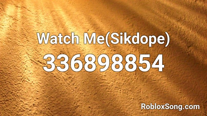 Watch Me(Sikdope) Roblox ID
