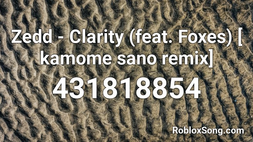 Zedd - Clarity (feat. Foxes) [ kamome sano remix] Roblox ID