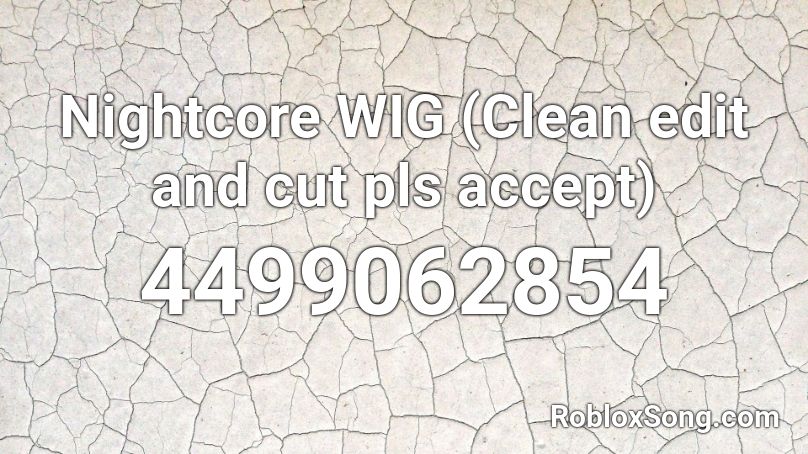Nightcore WIG (Clean edit and cut pls accept) Roblox ID