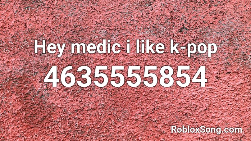 Hey medic i like k-pop Roblox ID