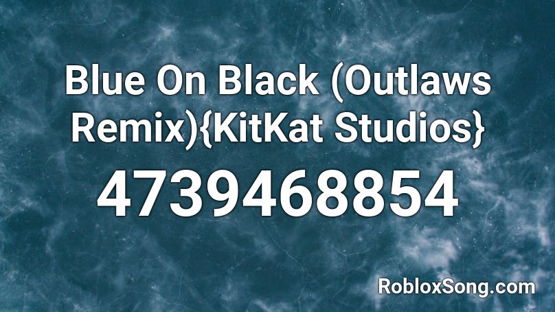 Blue On Black (Outlaws Remix){KitKat Studios} Roblox ID