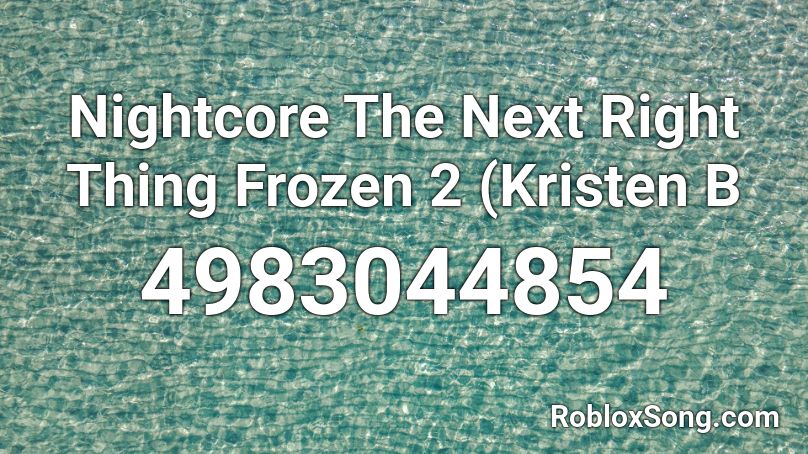 Nightcore The Next Right Thing Frozen 2 (Kristen B Roblox ID