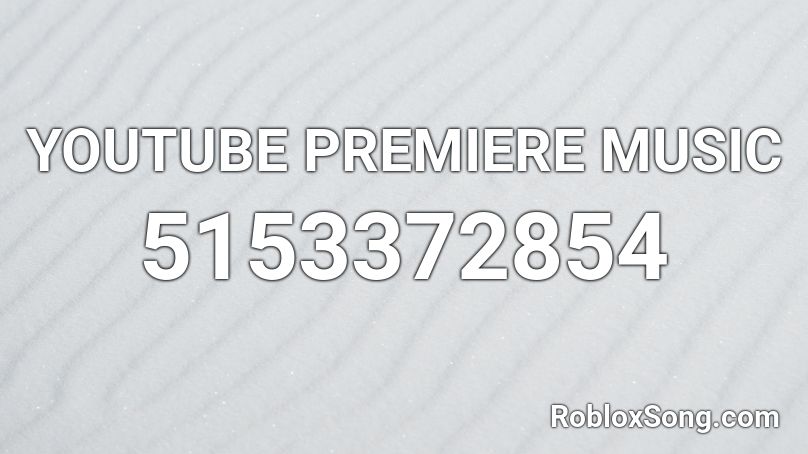 YOUTUBE PREMIERE MUSIC   Roblox ID