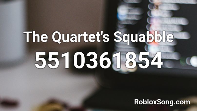 The Quartet's Squabble Roblox ID