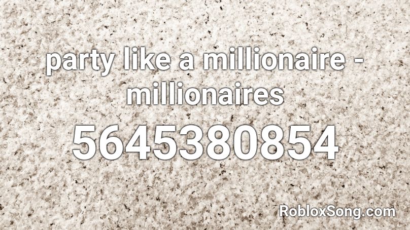 party like a millionaire - millionaires Roblox ID