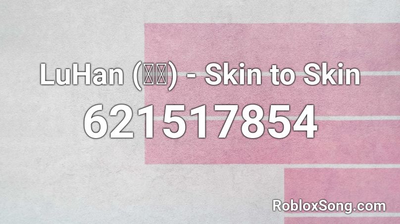 LuHan (鹿晗) - Skin to Skin Roblox ID