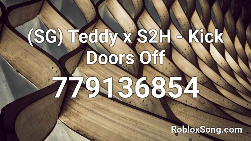 (SG) Teddy x S2H - Kick Doors Off Roblox ID