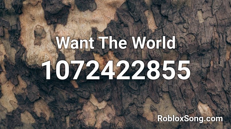  Want The World Roblox ID