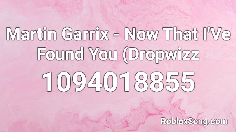 Martin Garrix - Now That I'Ve Found You (Dropwizz  Roblox ID