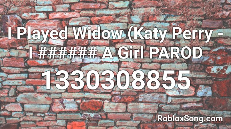 I Played Widow (Katy Perry - I ###### A Girl PAROD Roblox ID