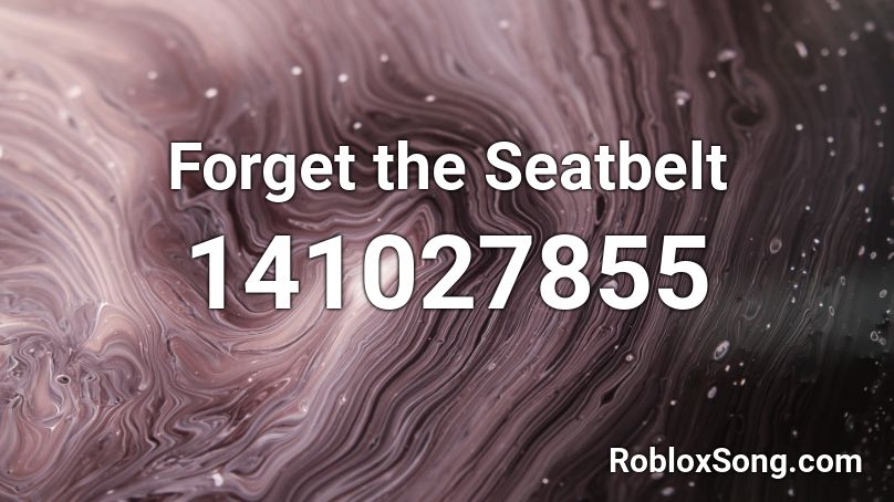 Forget the Seatbelt Roblox ID