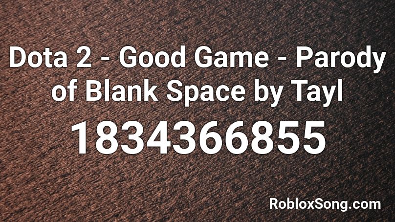 Dota 2 Good Game Parody Of Blank Space By Tayl Roblox Id Roblox Music Codes - dota 2 roblox