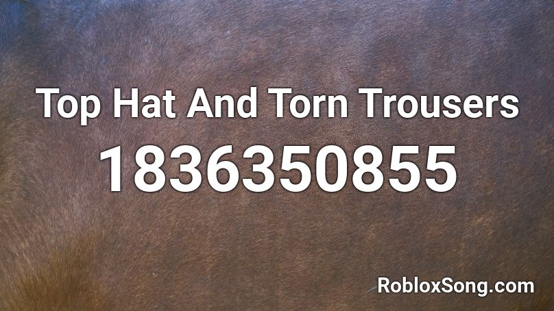 Top Hat And Torn Trousers Roblox ID