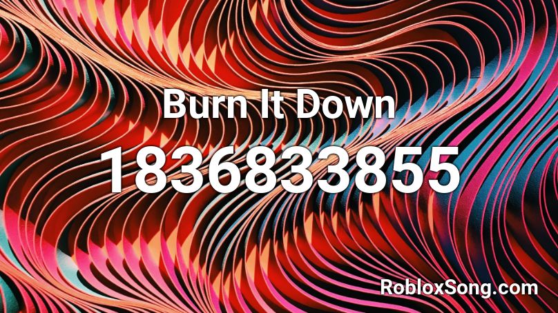 Burn It Down Roblox ID