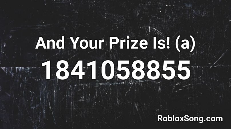 And Your Prize Is! (a) Roblox ID