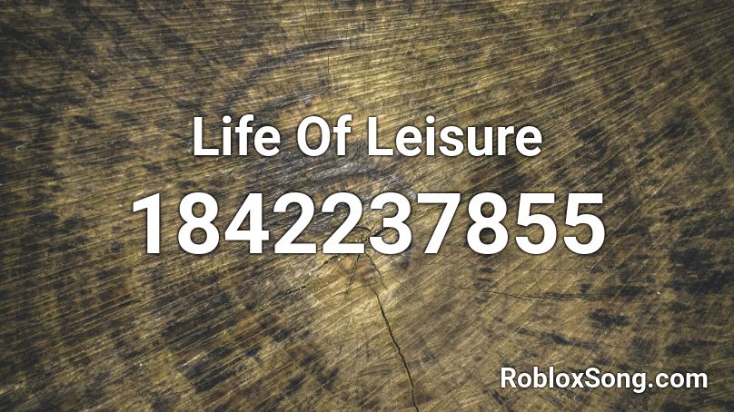 Life Of Leisure Roblox ID