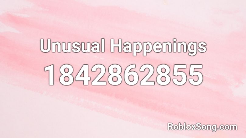 Unusual Happenings Roblox ID