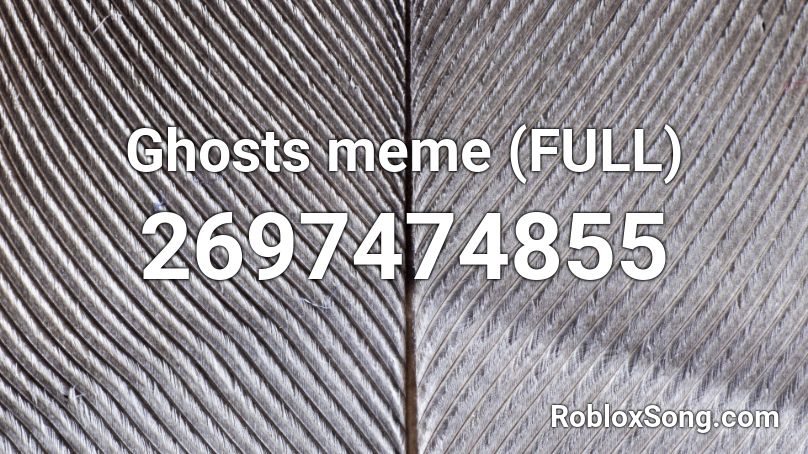 Ghosts meme (FULL) Roblox ID