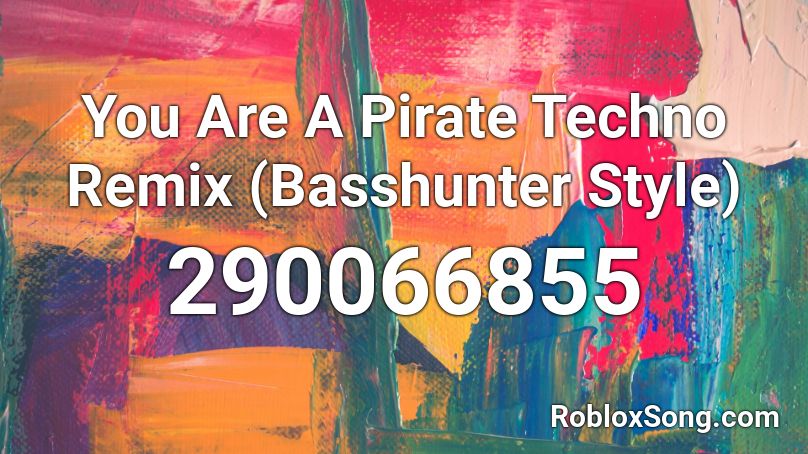 You Are A Pirate Techno Remix (Basshunter Style) Roblox ID