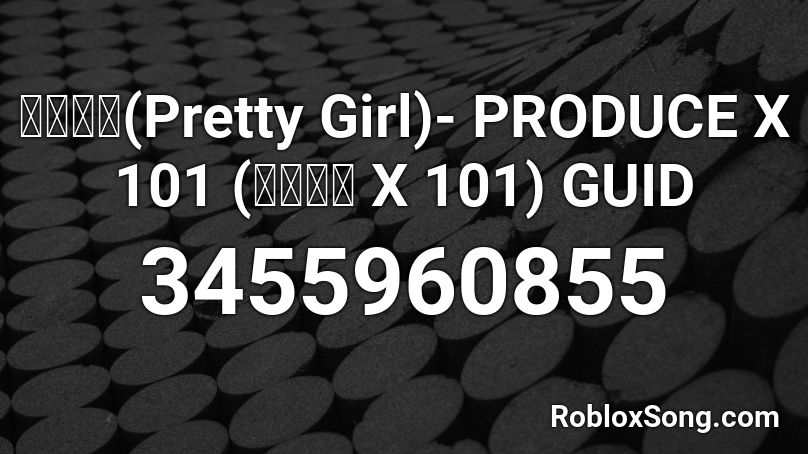 이뻐이뻐(Pretty Girl)- PRODUCE X 101 (프로듀스 X 101) GUID Roblox ID