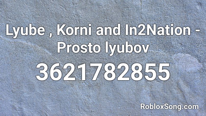 Lyube , Korni and In2Nation - Prosto lyubov Roblox ID