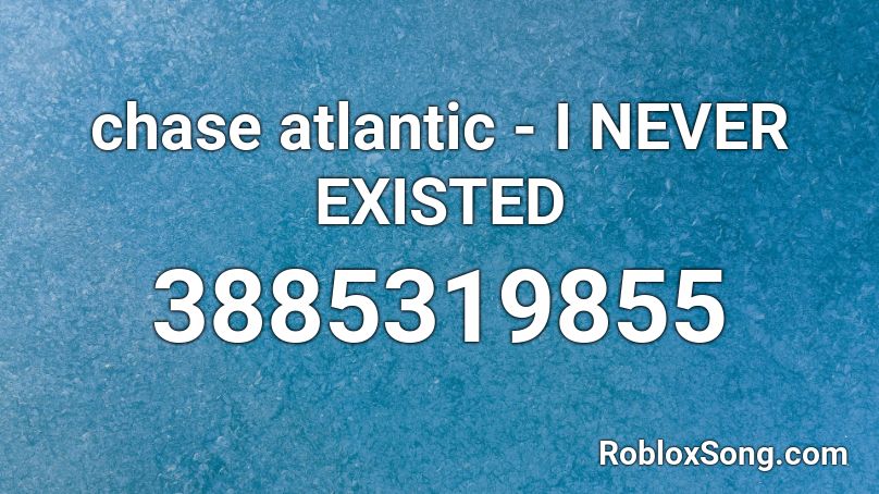 Chase Atlantic I Never Existed Roblox Id Roblox Music Codes - roblox song ids chased