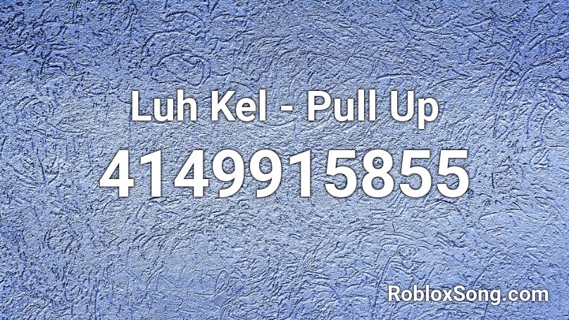 Luh Kel - Pull Up Roblox ID