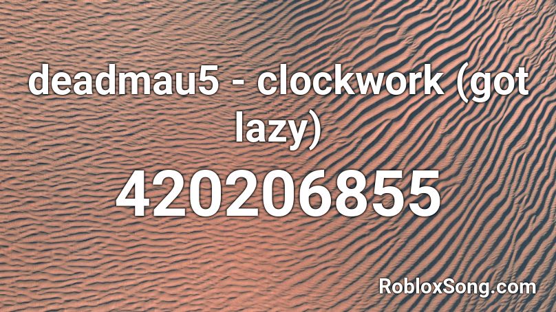 deadmau5 - clockwork (got lazy) Roblox ID