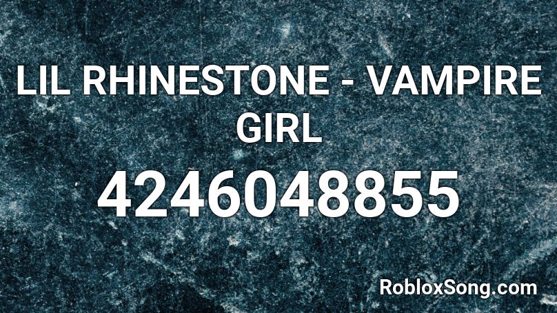 Lil Rhinestone Vampire Girl Roblox Id Roblox Music Codes - roblox song id for vampire