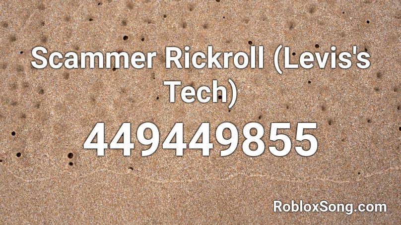 Scammer Rickroll (Levis's Tech) Roblox ID