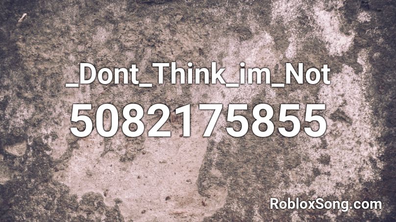_Dont_Think_im_Not Roblox ID