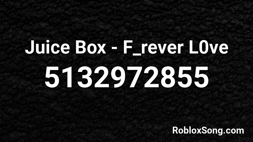 Juice Box - F_rever L0ve Roblox ID