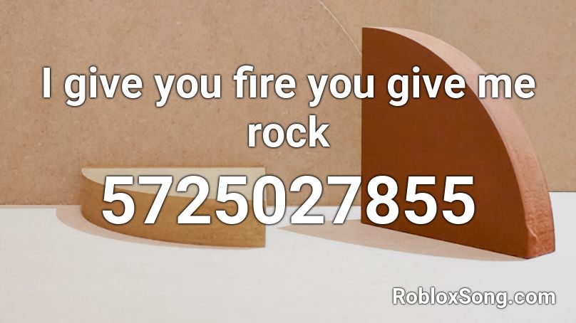 I give you fire you give me rock Roblox ID