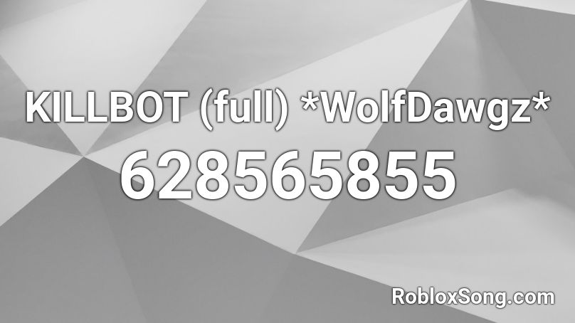 KILLBOT (full) *WolfDawgz* Roblox ID