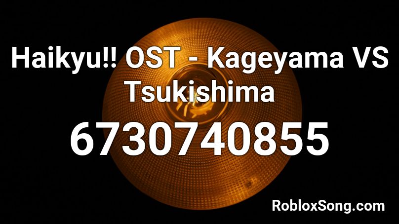 Haikyu!! OST - Kageyama VS Tsukishima Roblox ID