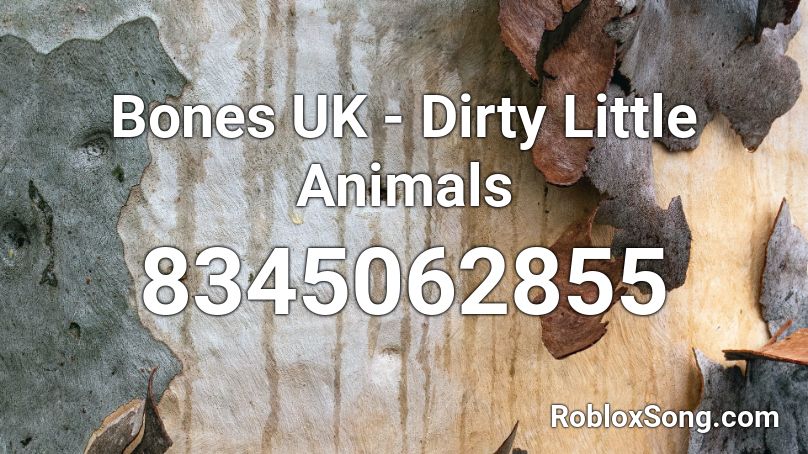 Bones UK - Dirty Little Animals Roblox ID