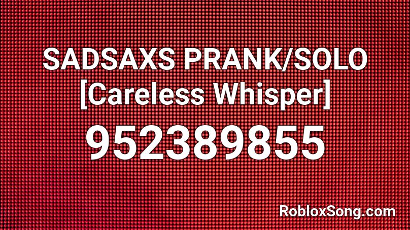 SADSAXS PRANK/SOLO [Careless Whisper] Roblox ID