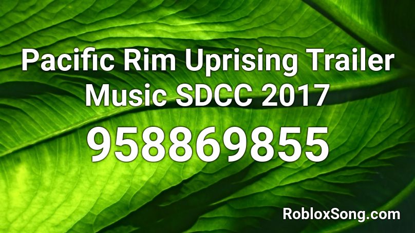 Pacific Rim Uprising Trailer Music SDCC 2017 Roblox ID