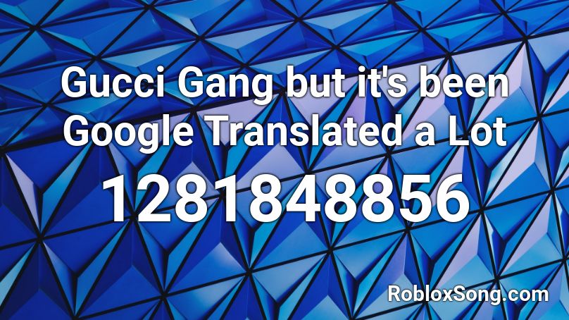Gucci Gang but it's been Google Translated a Lot Roblox ID