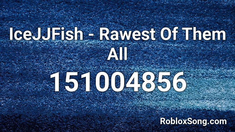 IceJJFish - Rawest Of Them All  Roblox ID